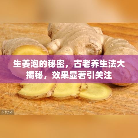 生姜泡的秘密，古老养生法大揭秘，效果显著引关注