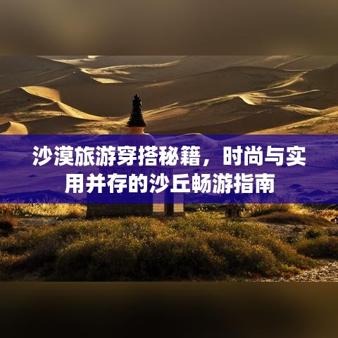 沙漠旅游穿搭秘籍，时尚与实用并存的沙丘畅游指南