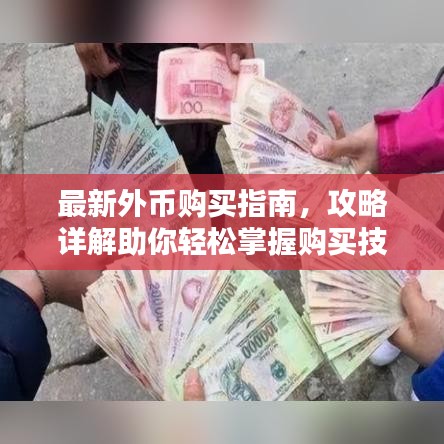 最新外币购买指南，攻略详解助你轻松掌握购买技巧