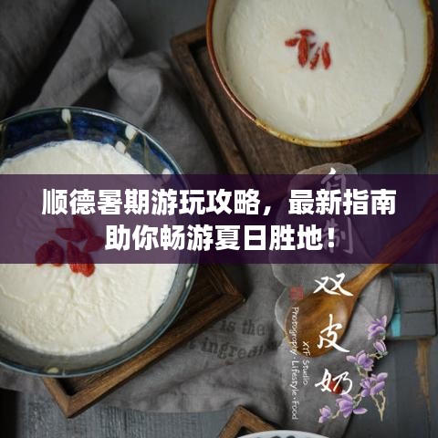 顺德暑期游玩攻略,最新指南助你畅游夏日胜地!